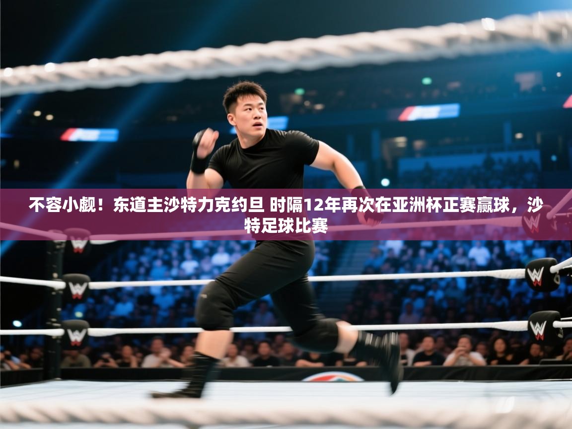 不容小觑!东道主沙特力克约旦 时隔12年再次在亚洲杯正赛赢球,沙特足球比赛 第2张